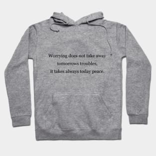Worrying does not take away tomorrows troubles, it takes always today peace Hoodie
